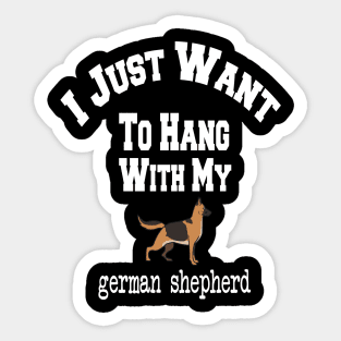 I Just Want To Hang With My german shepherd Sticker